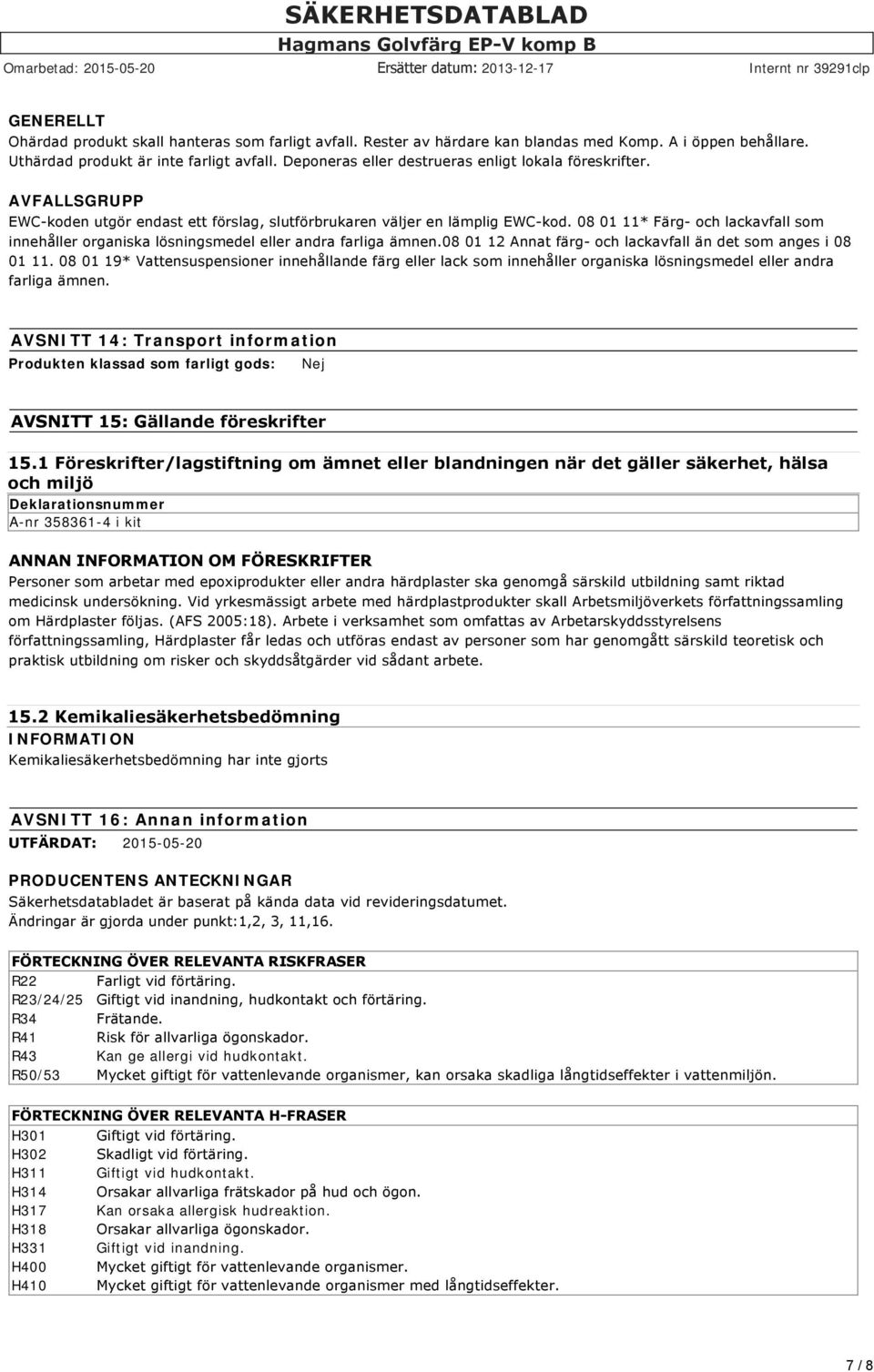 08 01 11* Färg och lackavfall som innehåller organiska lösningsmedel eller andra farliga ämnen.08 01 12 Annat färg och lackavfall än det som anges i 08 01 11.