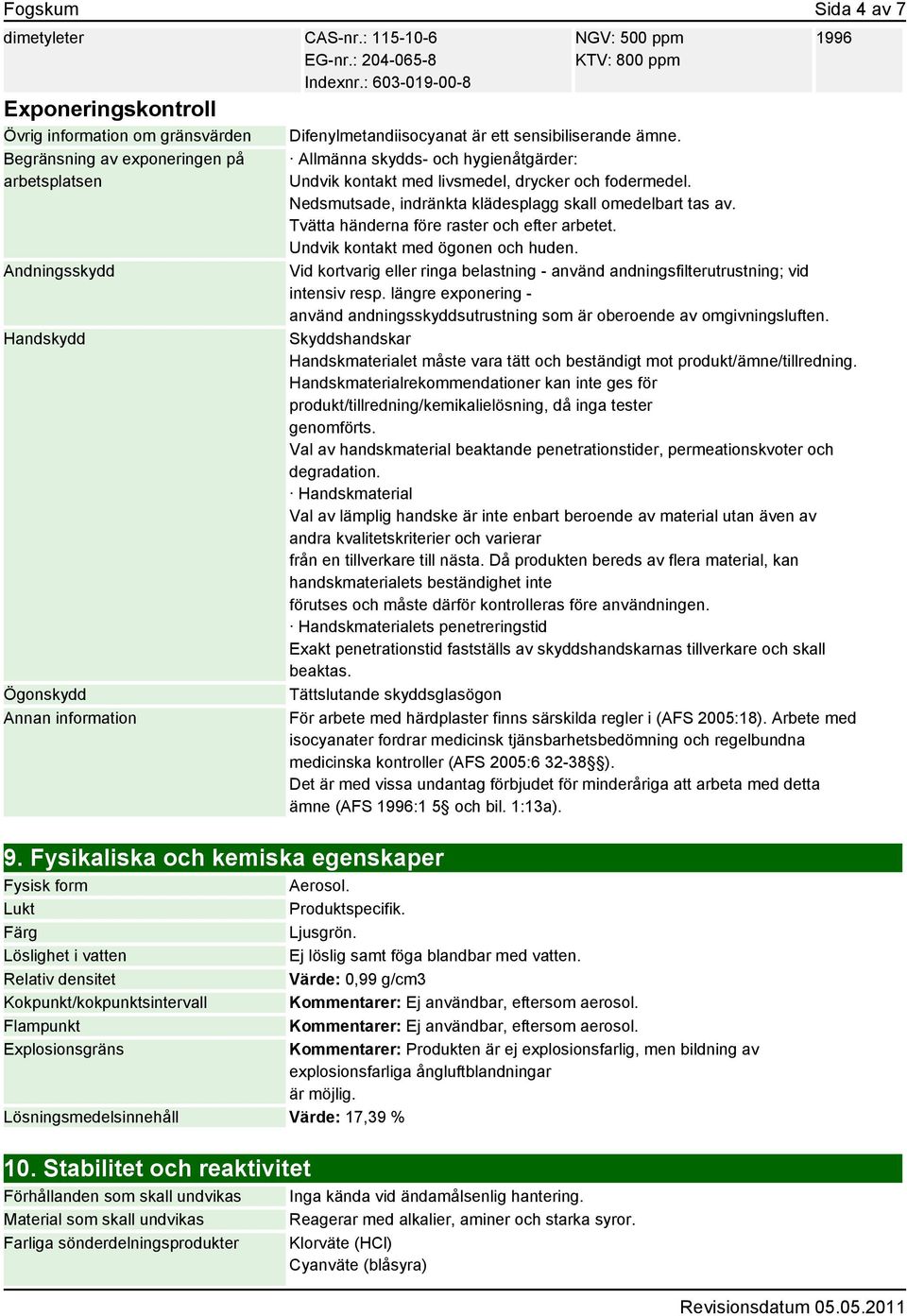 Fysikaliska och kemiska egenskaper NGV: 500 ppm KTV: 800 ppm Difenylmetandiisocyanat är ett sensibiliserande ämne.
