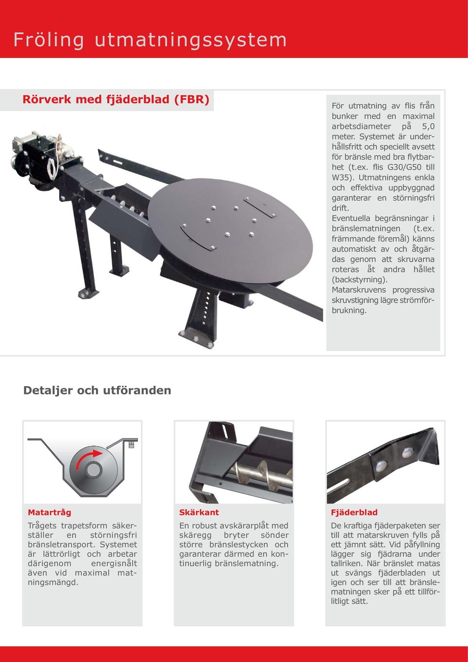 Eventuella begränsningar i bränslematningen (t.ex. främmande föremål) känns automatiskt av och åtgärdas genom att skruvarna roteras åt andra hållet (backstyrning).