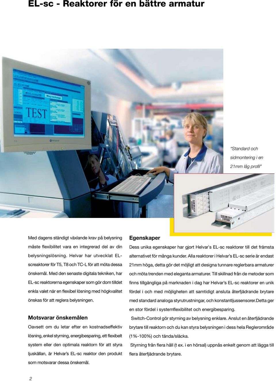 Med den senaste digitala tekniken, har EL-sc reaktorerna egenskaper som gör dom tilldet enkla valet när en flexibel lösning med högkvalitet önskas för att reglera belysningen.