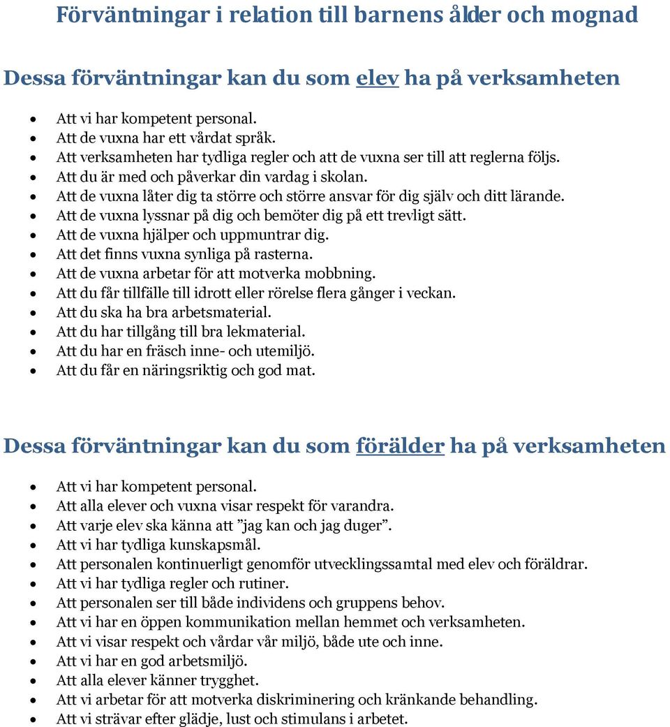 Att de vuxna låter dig ta större och större ansvar för dig själv och ditt lärande. Att de vuxna lyssnar på dig och bemöter dig på ett trevligt sätt. Att de vuxna hjälper och uppmuntrar dig.