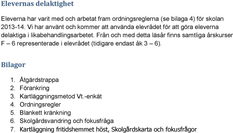 Från och med detta läsår finns samtliga årskurser F 6 representerade i elevrådet (tidigare endast åk 3 6). Bilagor 1. Åtgärdstrappa 2.