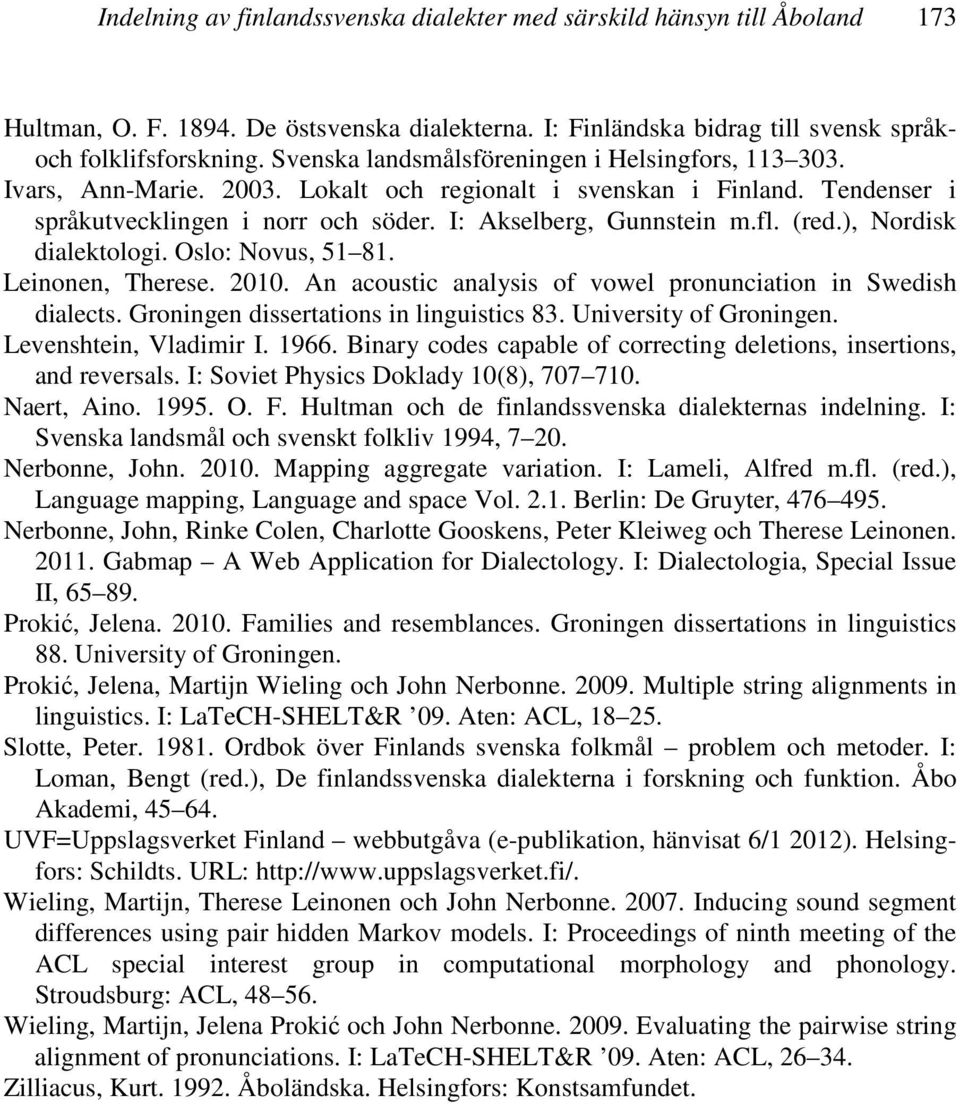 (red.), Nordisk dialektologi. Oslo: Novus, 51 81. Leinonen, Therese. 2010. An acoustic analysis of vowel pronunciation in Swedish dialects. Groningen dissertations in linguistics 83.