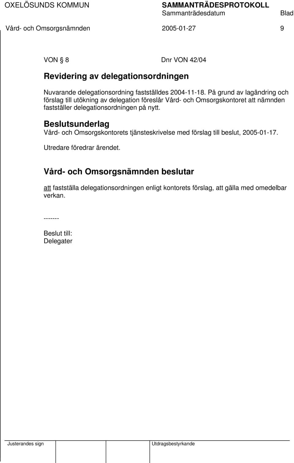 På grund av lagändring och förslag till utökning av delegation föreslår Vård- och Omsorgskontoret att nämnden fastställer