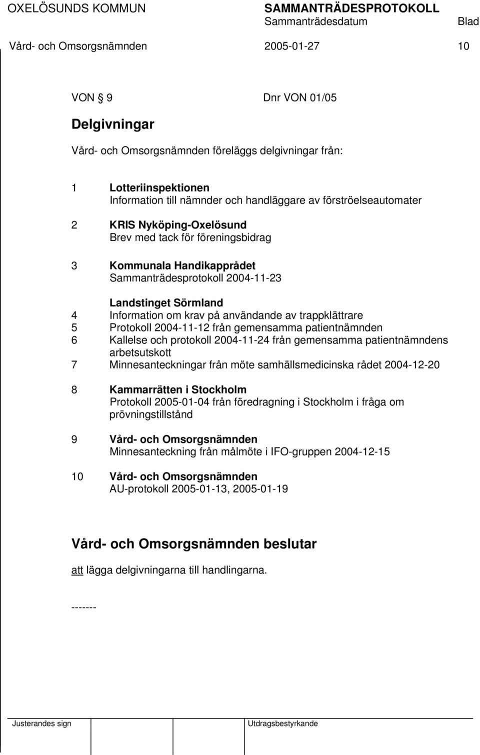 av trappklättrare 5 Protokoll 2004-11-12 från gemensamma patientnämnden 6 Kallelse och protokoll 2004-11-24 från gemensamma patientnämndens arbetsutskott 7 Minnesanteckningar från möte