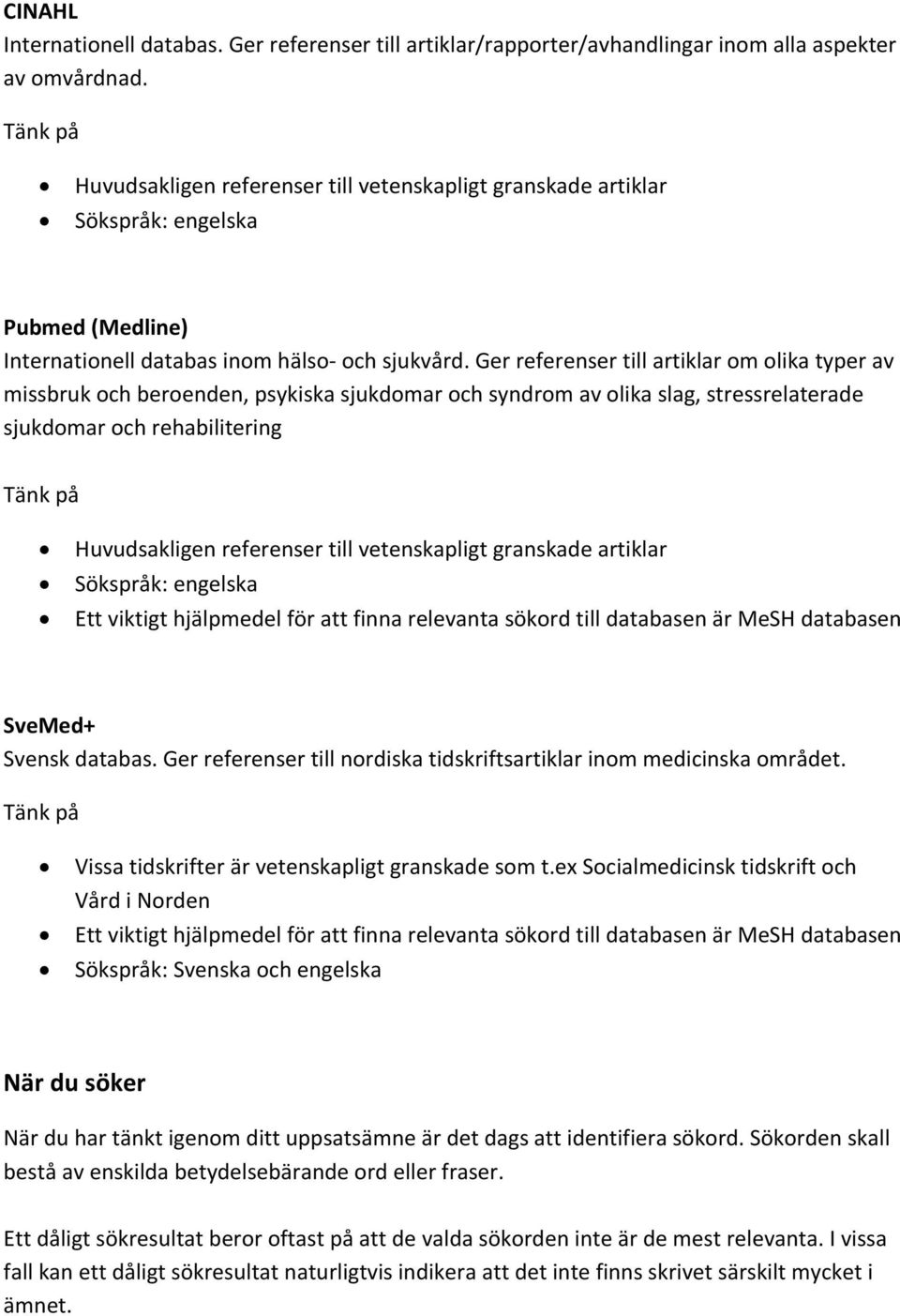 Ger referenser till artiklar om olika typer av missbruk och beroenden, psykiska sjukdomar och syndrom av olika slag, stressrelaterade sjukdomar och rehabilitering Huvudsakligen referenser till