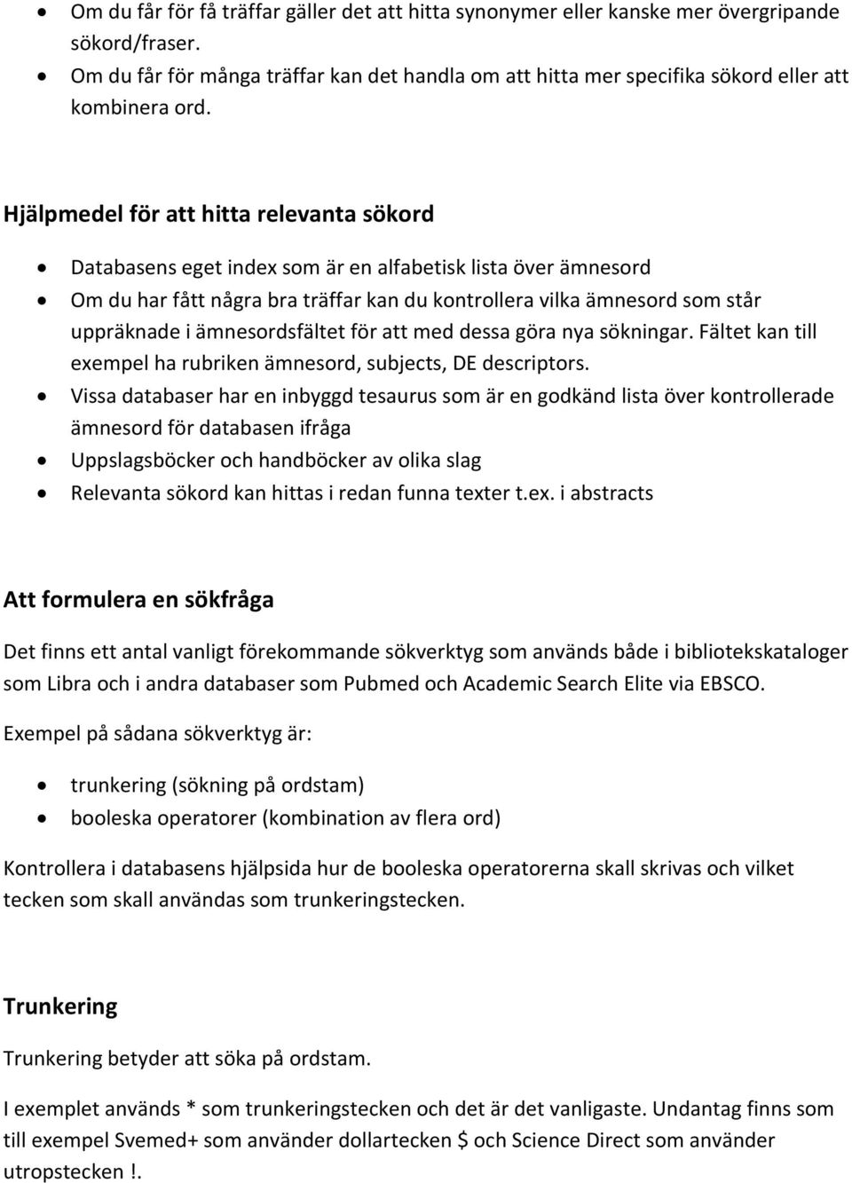 Hjälpmedel för att hitta relevanta sökord Databasens eget index som är en alfabetisk lista över ämnesord Om du har fått några bra träffar kan du kontrollera vilka ämnesord som står uppräknade i