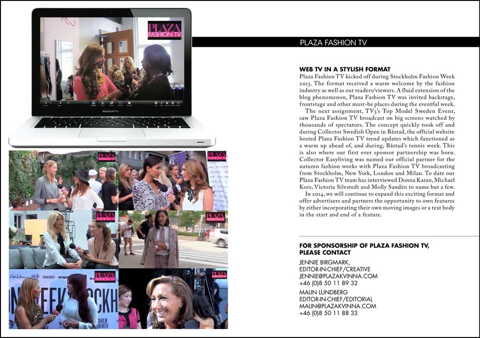 The next assignment, TV3 s Top Model Sweden Event, saw Plaza Fashion TV broadcast on big screens watched by thousands of spectators.