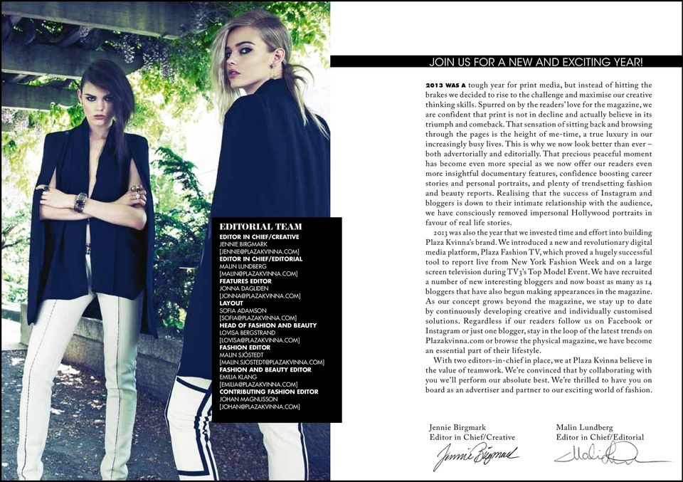 com] fashion editor MALIN SJÖSTEDT [MALIN.SJOSTEDT@plazakvinna.com] fashion and beauty editor EMILIA KLANG [EMILIA@plazakvinna.com] contributing fashion editor Johan magnusson [johan@plazakvinna.