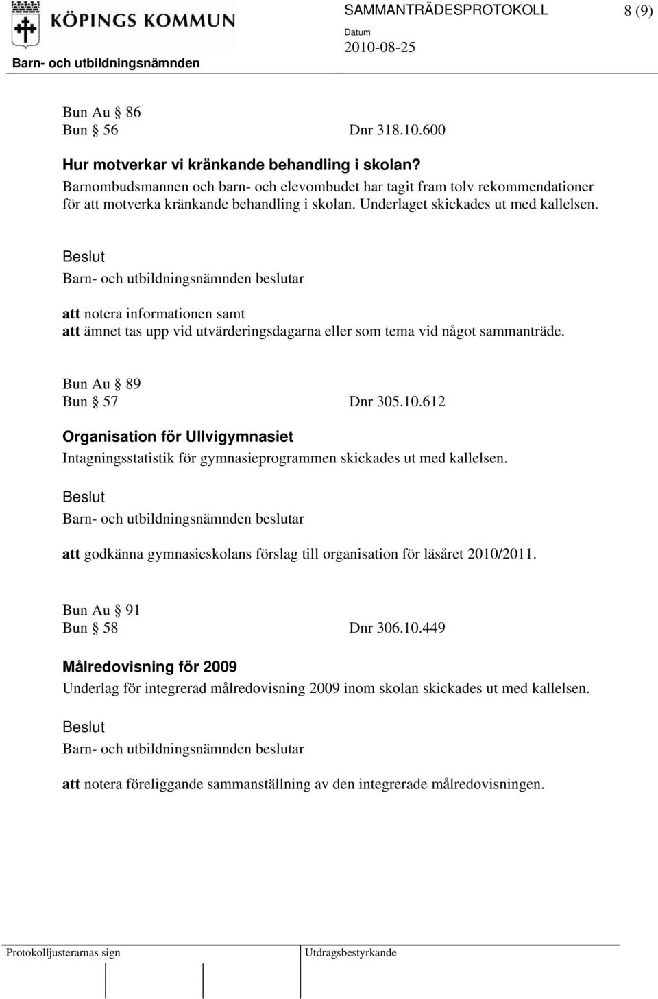 att notera informationen samt att ämnet tas upp vid utvärderingsdagarna eller som tema vid något sammanträde. Bun Au 89 Bun 57 Dnr 305.10.