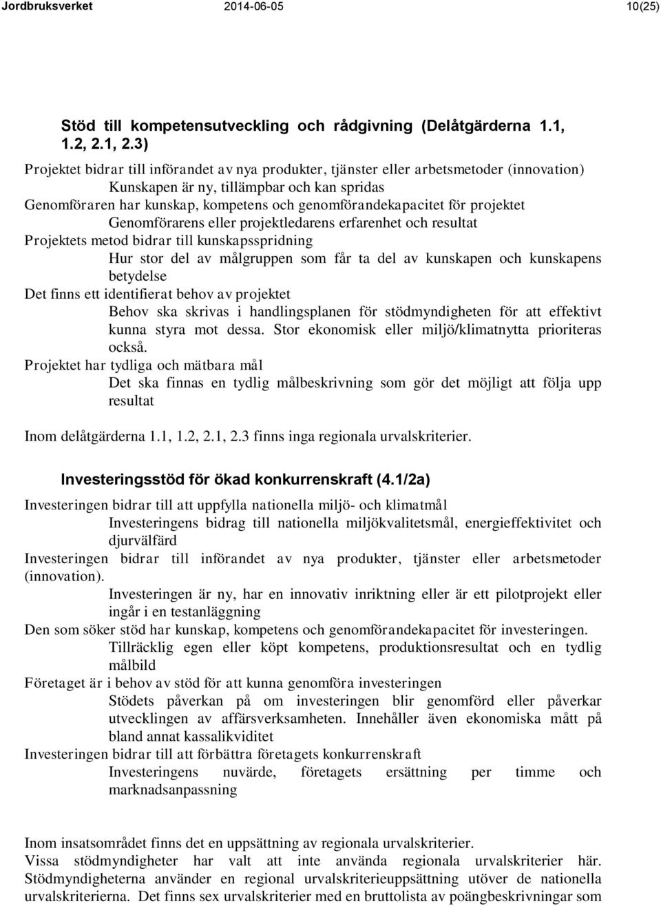 genomförandekapacitet för projektet Genomförarens eller projektledarens erfarenhet och resultat Projektets metod bidrar till kunskapsspridning Hur stor del av målgruppen som får ta del av kunskapen