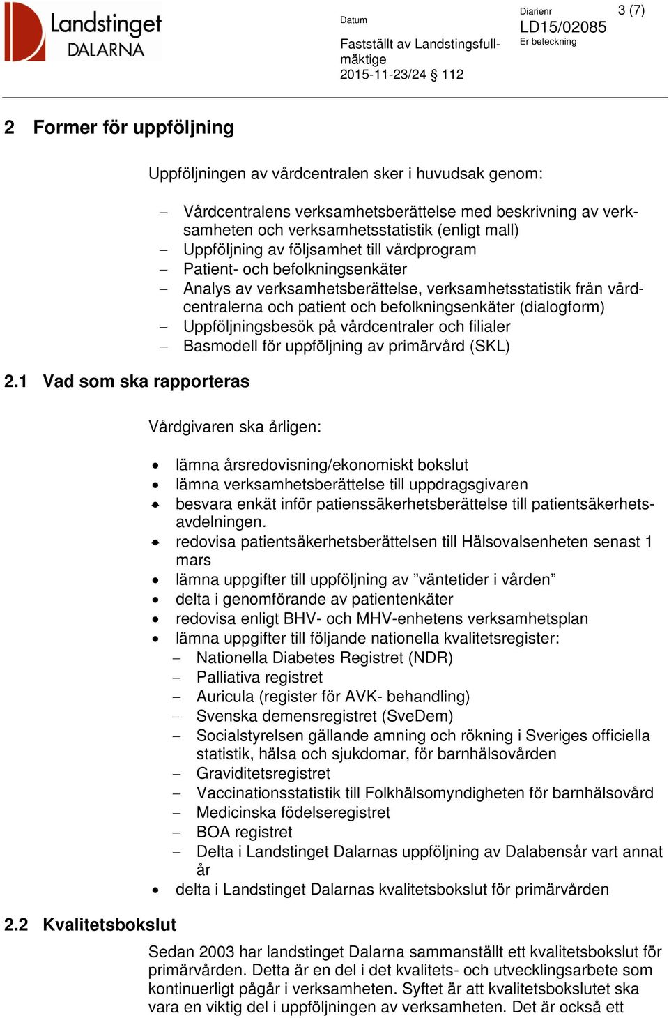 av följsamhet till vårdprogram Patient- och befolkningsenkäter Analys av verksamhetsberättelse, verksamhetsstatistik från vårdcentralerna och patient och befolkningsenkäter (dialogform)