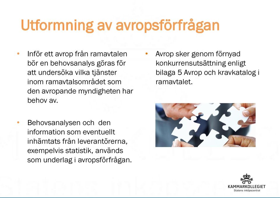 Avrop sker genom förnyad konkurrensutsättning enligt bilaga 5 Avrop och kravkatalog i ramavtalet.