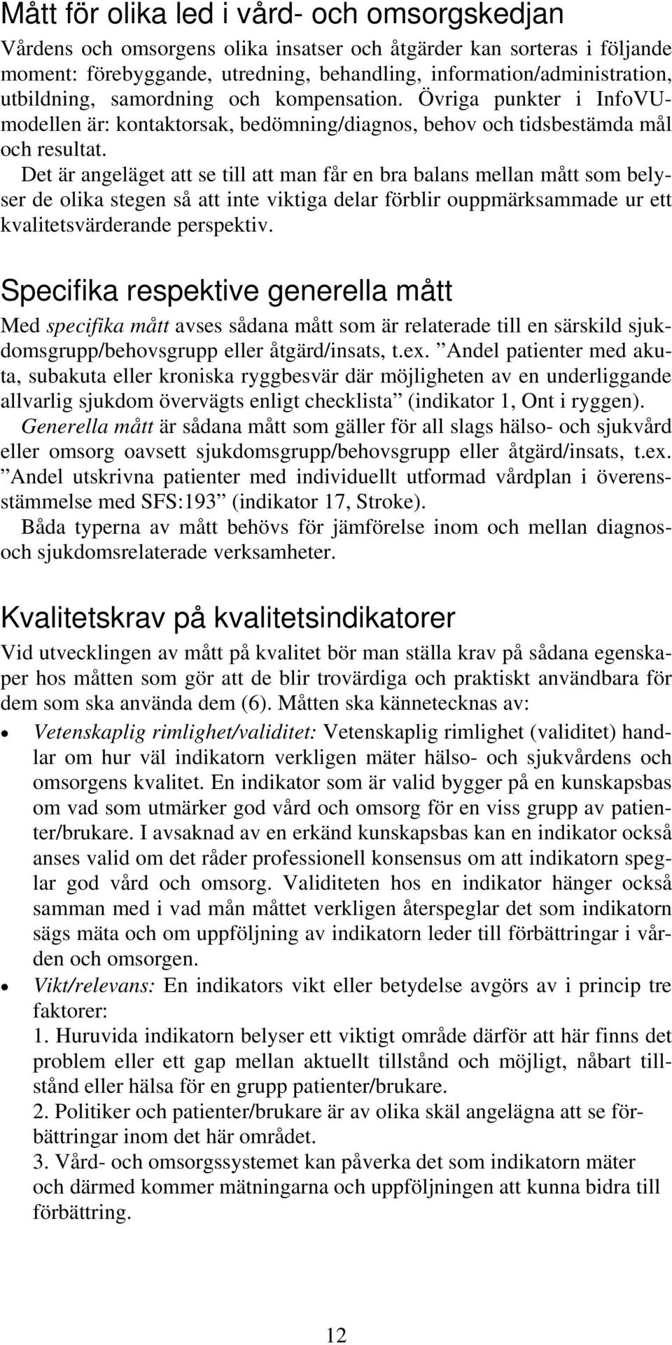 Det är angeläget att se till att man får en bra balans mellan mått som belyser de olika stegen så att inte viktiga delar förblir ouppmärksammade ur ett kvalitetsvärderande perspektiv.