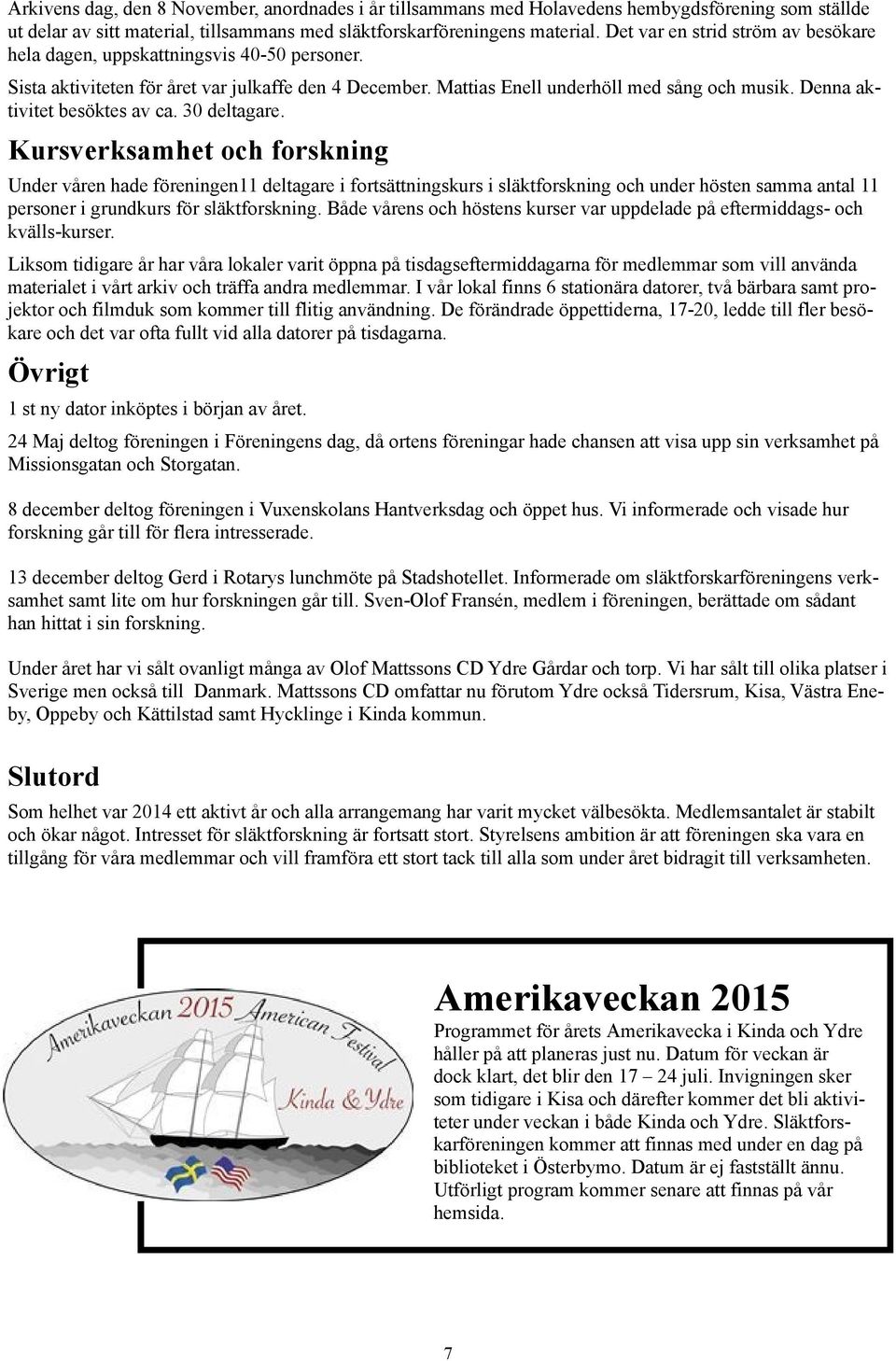 Denna aktivitet besöktes av ca. 30 deltagare.