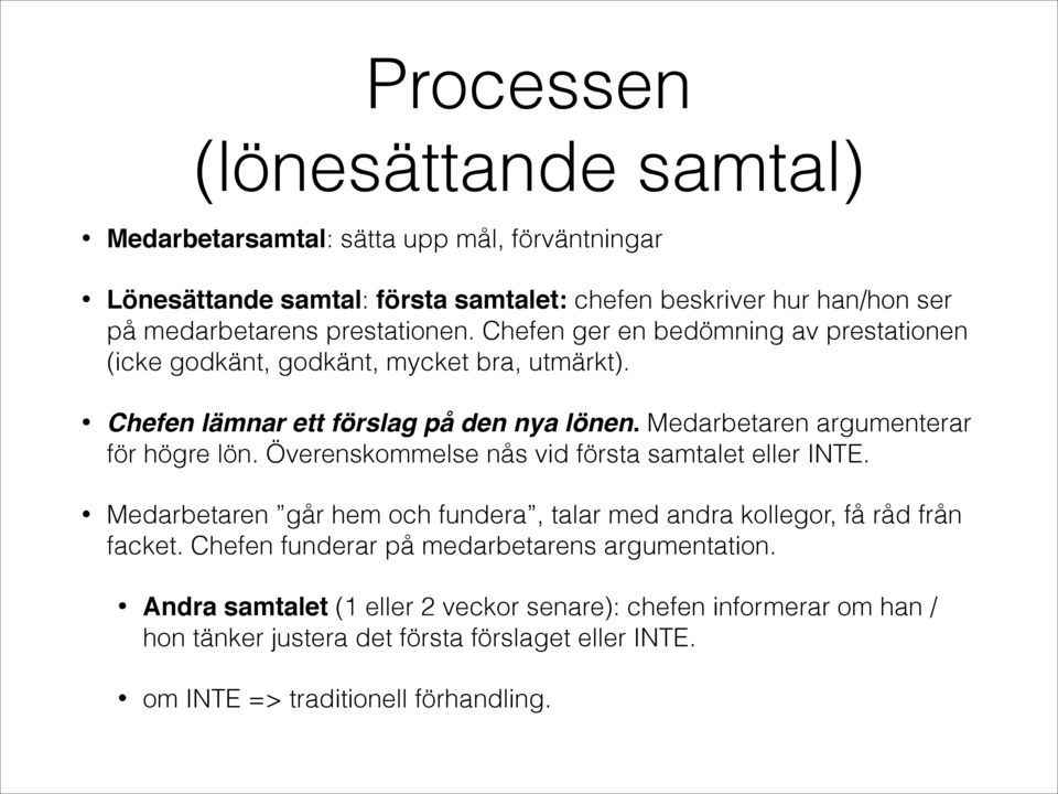 Medarbetaren argumenterar för högre lön. Överenskommelse nås vid första samtalet eller INTE. Medarbetaren går hem och fundera, talar med andra kollegor, få råd från facket.