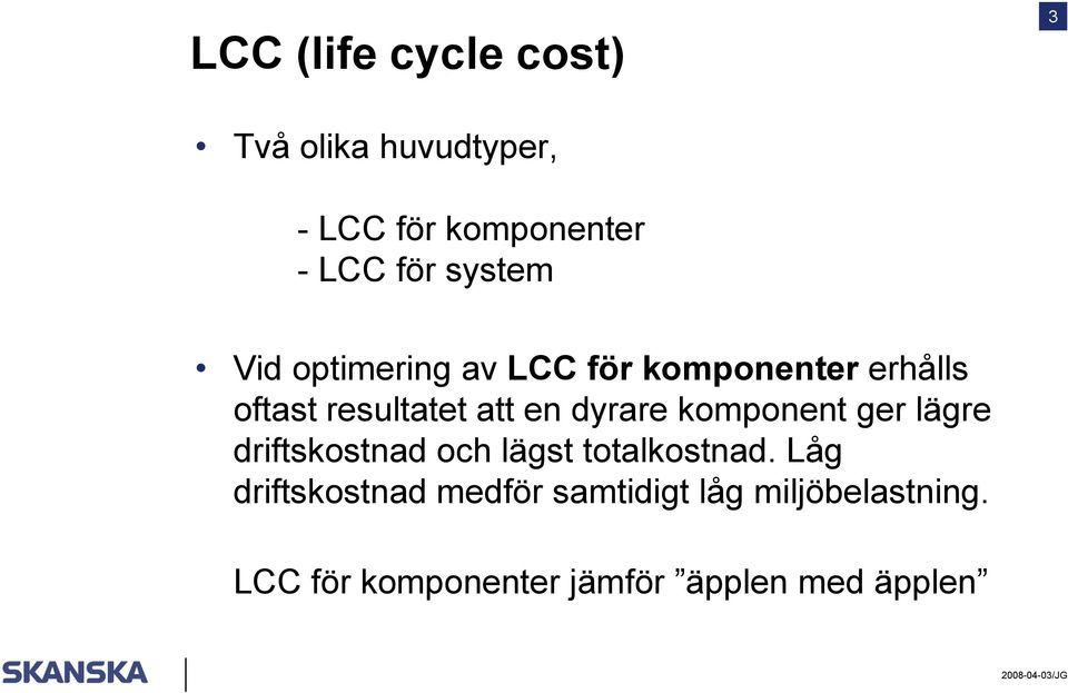 dyrare komponent ger lägre driftskostnad och lägst totalkostnad.