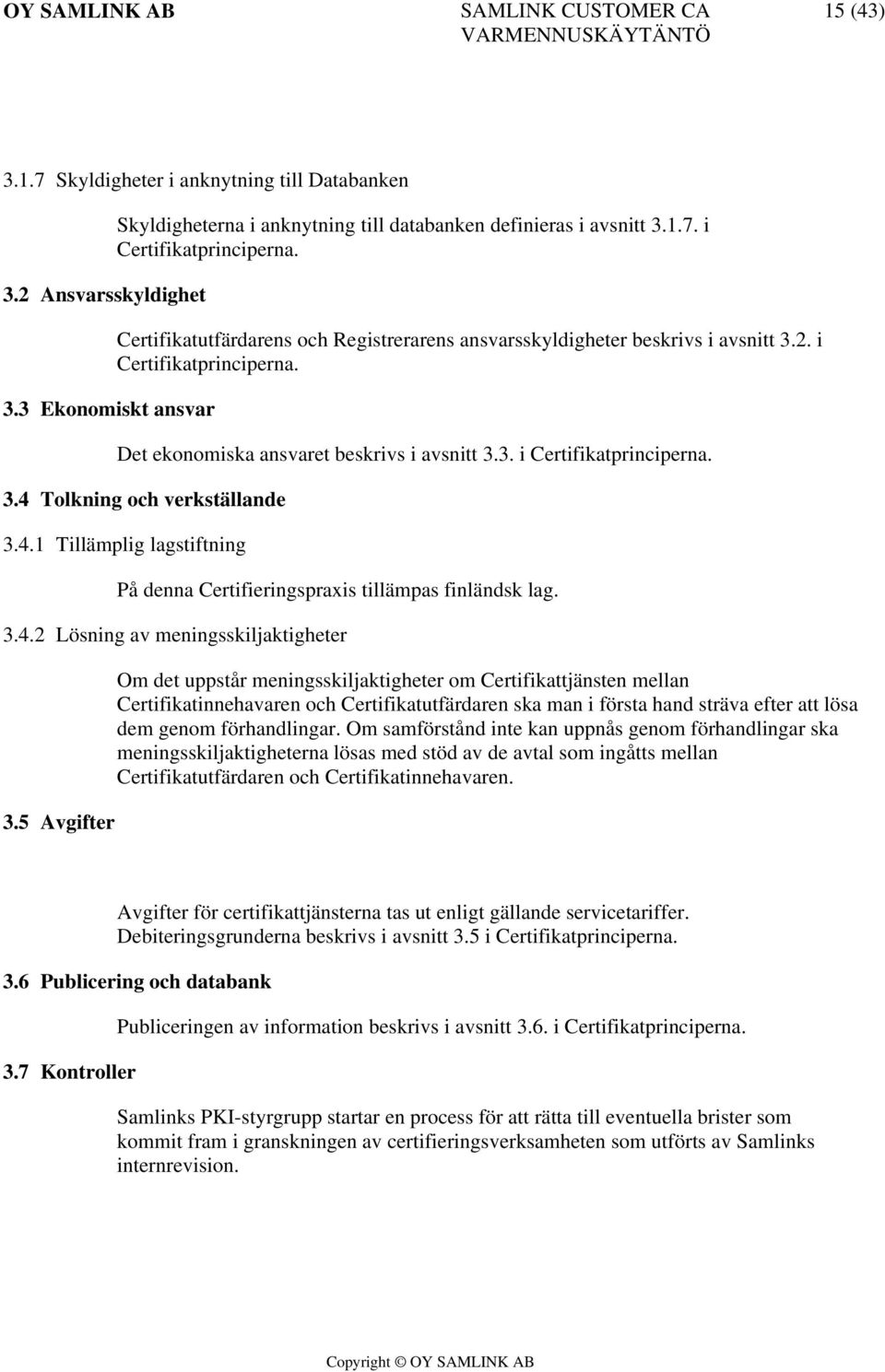 4.1 Tillämplig lagstiftning På denna Certifieringspraxis tillämpas finländsk lag. 3.4.2 Lösning av meningsskiljaktigheter 3.