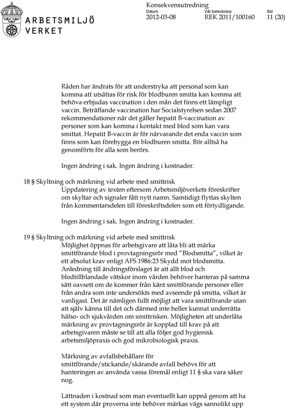 Beträffande vaccination har Socialstyrelsen sedan 2007 rekommendationer när det gäller hepatit B-vaccination av personer som kan komma i kontakt med blod som kan vara smittat.