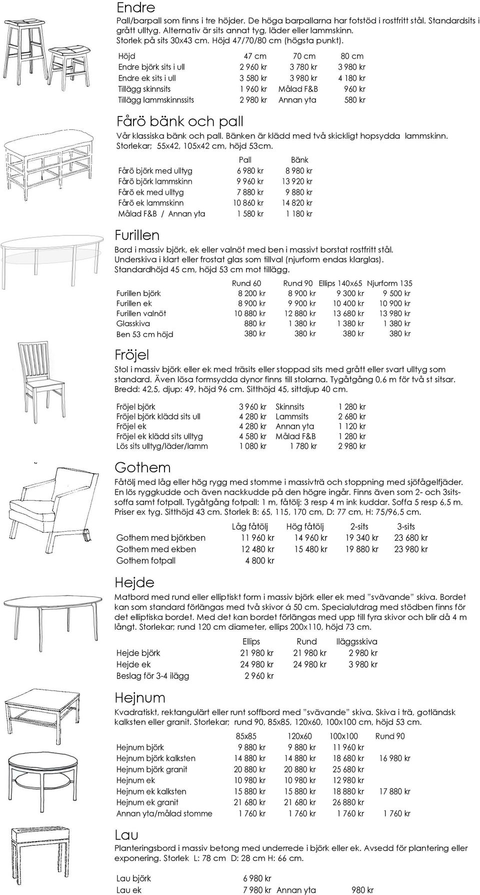 Höjd 47 cm 70 cm 80 cm Endre björk sits i ull 2 960 kr 3 780 kr 3 980 kr Endre ek sits i ull 3 580 kr 3 980 kr 4 180 kr Tillägg skinnsits 1 960 kr Målad F&B 960 kr Tillägg lammskinnssits 2 980 kr