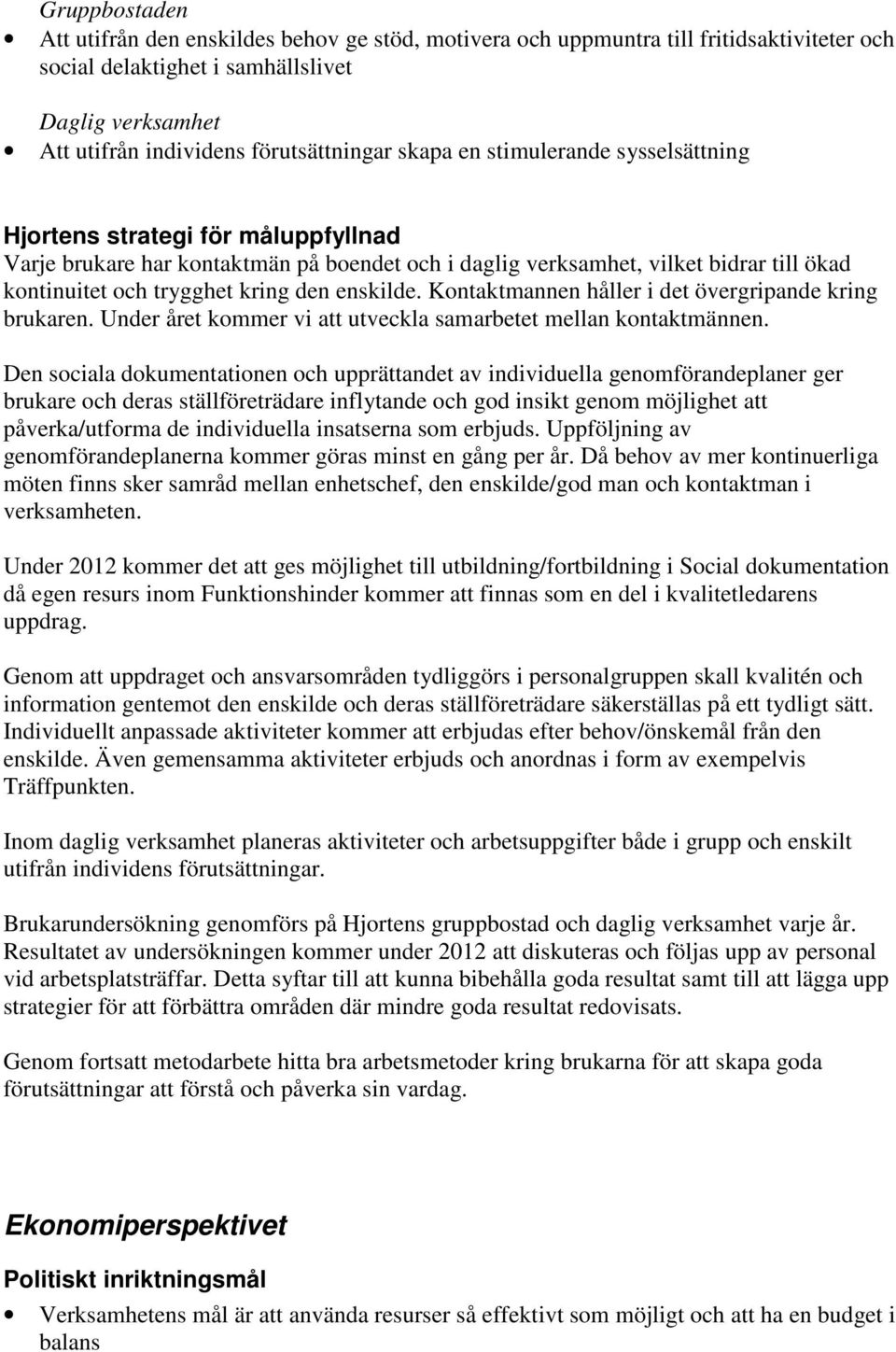 enskilde. Kontaktmannen håller i det övergripande kring brukaren. Under året kommer vi att utveckla samarbetet mellan kontaktmännen.