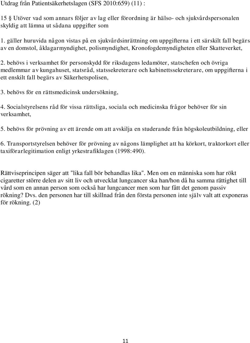 behövs i verksamhet för personskydd för riksdagens ledamöter, statschefen och övriga medlemmar av kungahuset, statsråd, statssekreterare och kabinettssekreterare, om uppgifterna i ett enskilt fall