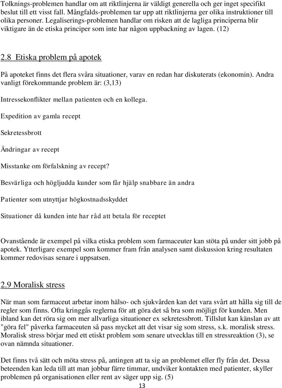 Legaliserings-problemen handlar om risken att de lagliga principerna blir viktigare än de etiska principer som inte har någon uppbackning av lagen. (12) 2.