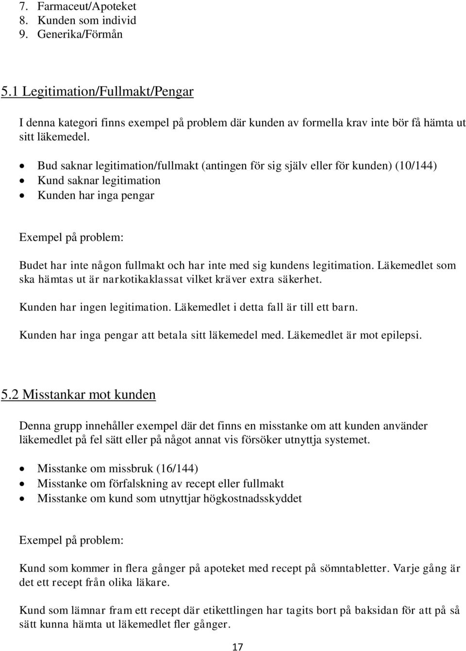 Bud saknar legitimation/fullmakt (antingen för sig själv eller för kunden) (10/144) Kund saknar legitimation Kunden har inga pengar Exempel på problem: Budet har inte någon fullmakt och har inte med