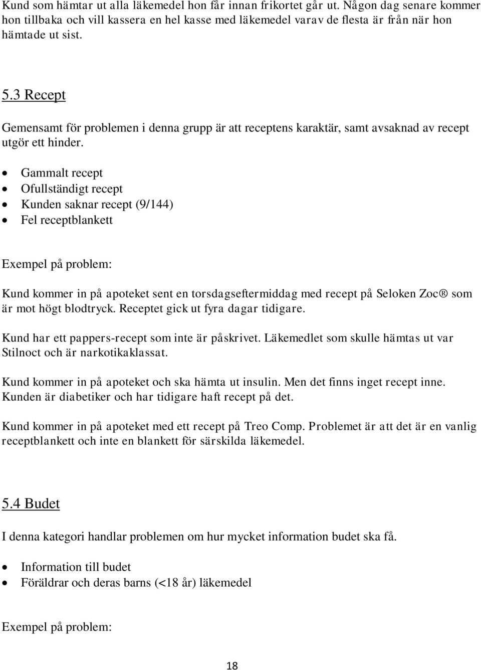 Gammalt recept Ofullständigt recept Kunden saknar recept (9/144) Fel receptblankett Exempel på problem: Kund kommer in på apoteket sent en torsdagseftermiddag med recept på Seloken Zoc som är mot