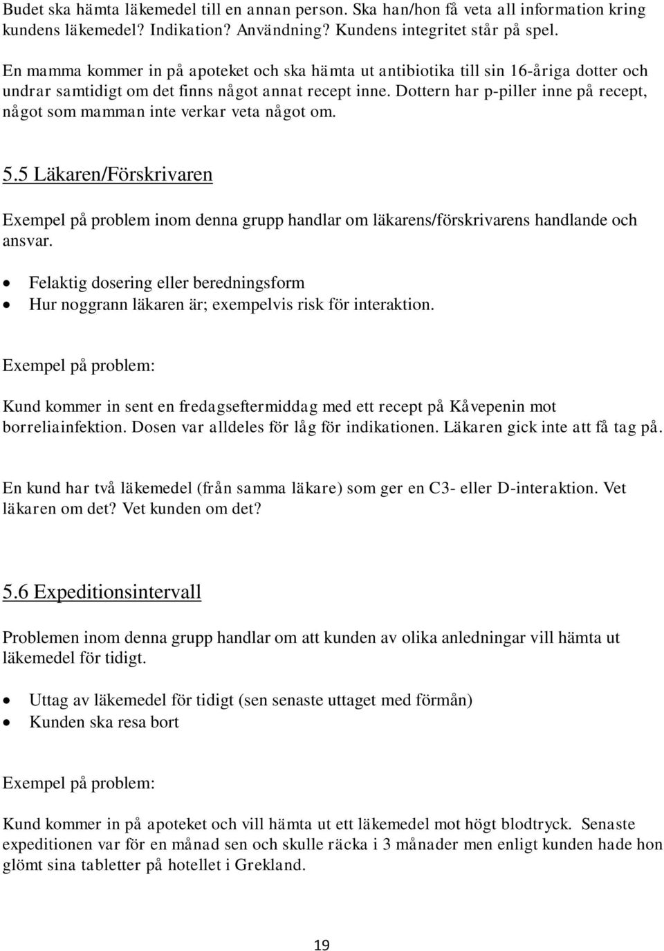 Dottern har p-piller inne på recept, något som mamman inte verkar veta något om. 5.5 Läkaren/Förskrivaren Exempel på problem inom denna grupp handlar om läkarens/förskrivarens handlande och ansvar.