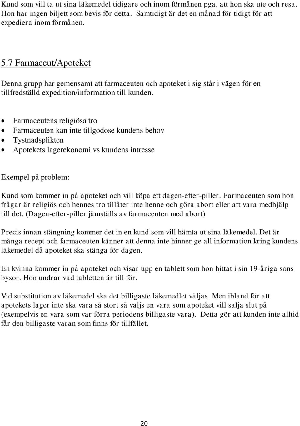 7 Farmaceut/Apoteket Denna grupp har gemensamt att farmaceuten och apoteket i sig står i vägen för en tillfredställd expedition/information till kunden.