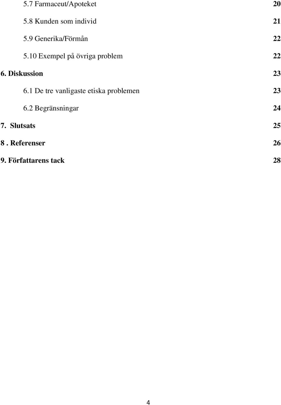 Diskussion 23 6.1 De tre vanligaste etiska problemen 23 6.
