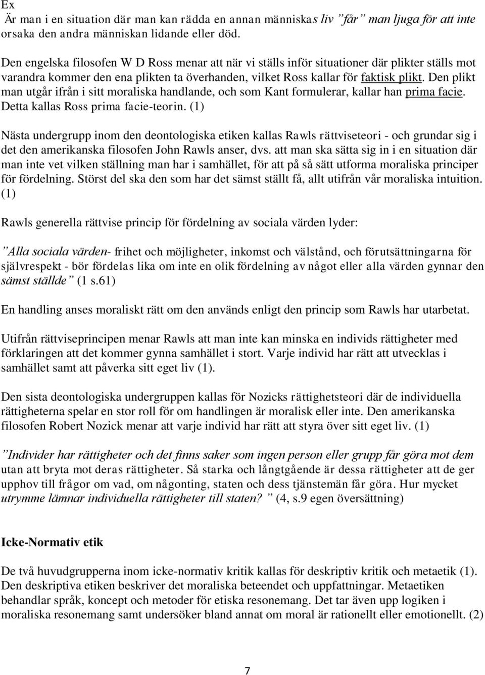 Den plikt man utgår ifrån i sitt moraliska handlande, och som Kant formulerar, kallar han prima facie. Detta kallas Ross prima facie-teorin.