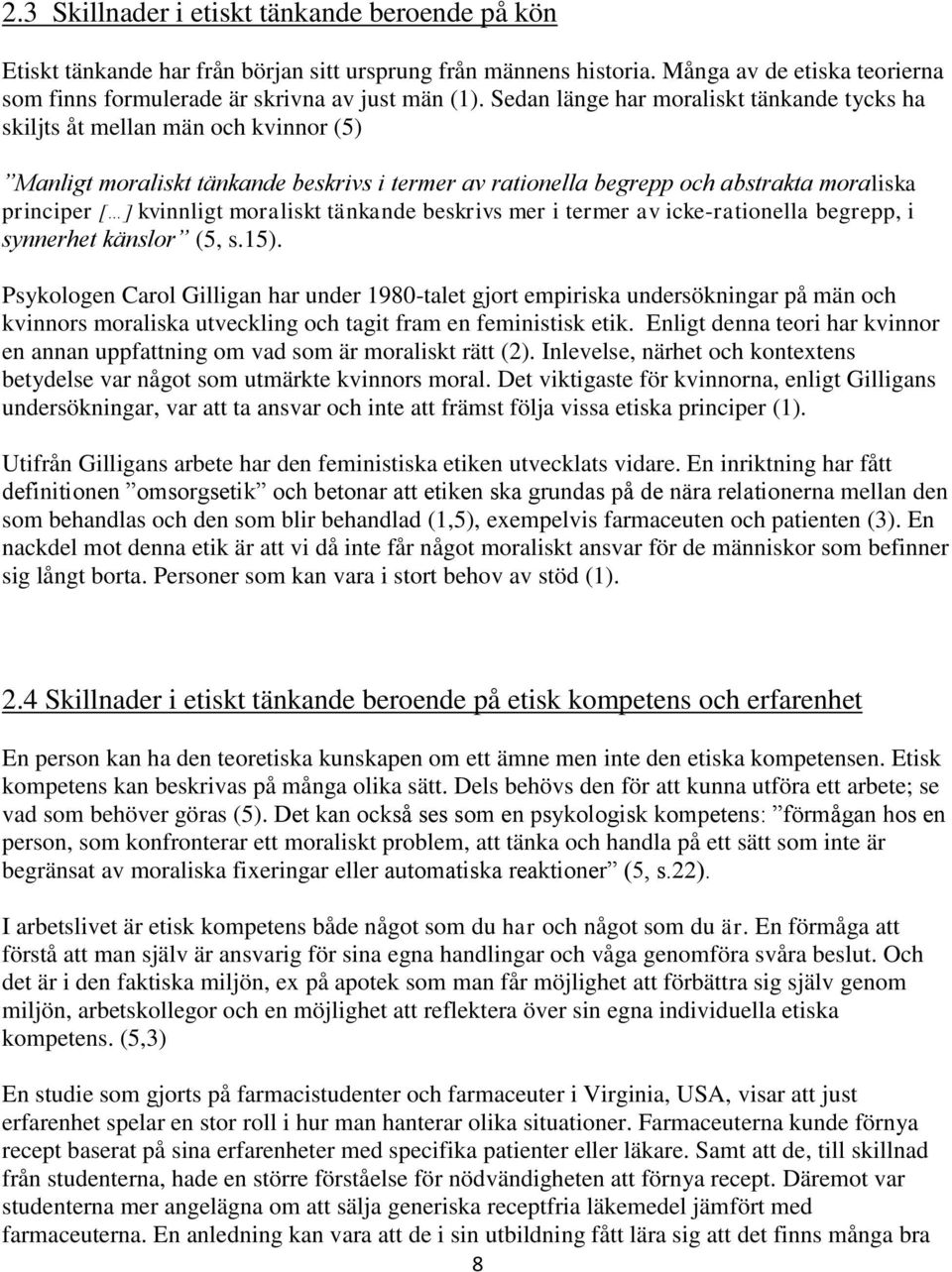moraliskt tänkande beskrivs mer i termer av icke-rationella begrepp, i synnerhet känslor (5, s.15).