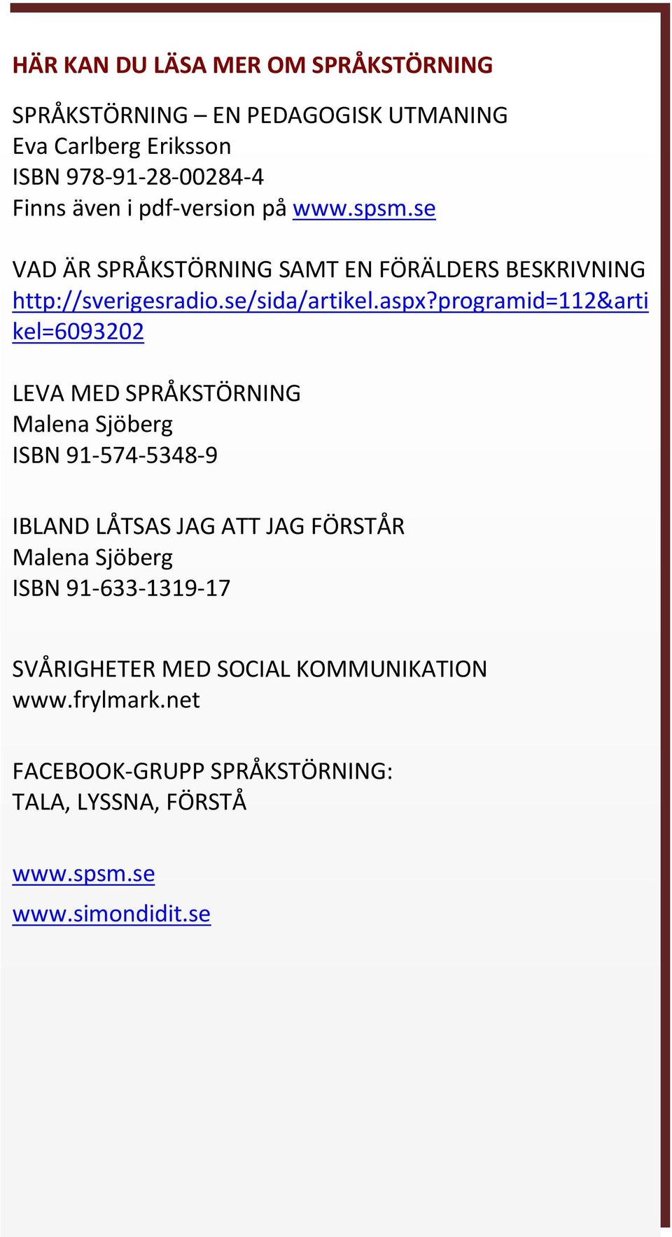 programid=112&arti kel=6093202 LEVA MED SPRÅKSTÖRNING Malena Sjöberg ISBN 91-574-5348-9 IBLAND LÅTSAS JAG ATT JAG FÖRSTÅR Malena