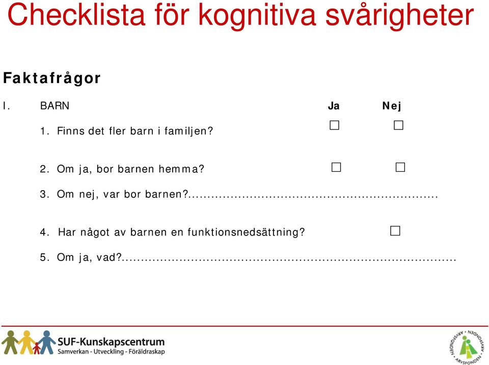 Om ja, bor barnen hemma? 3. Om nej, var bor barnen?... 4.