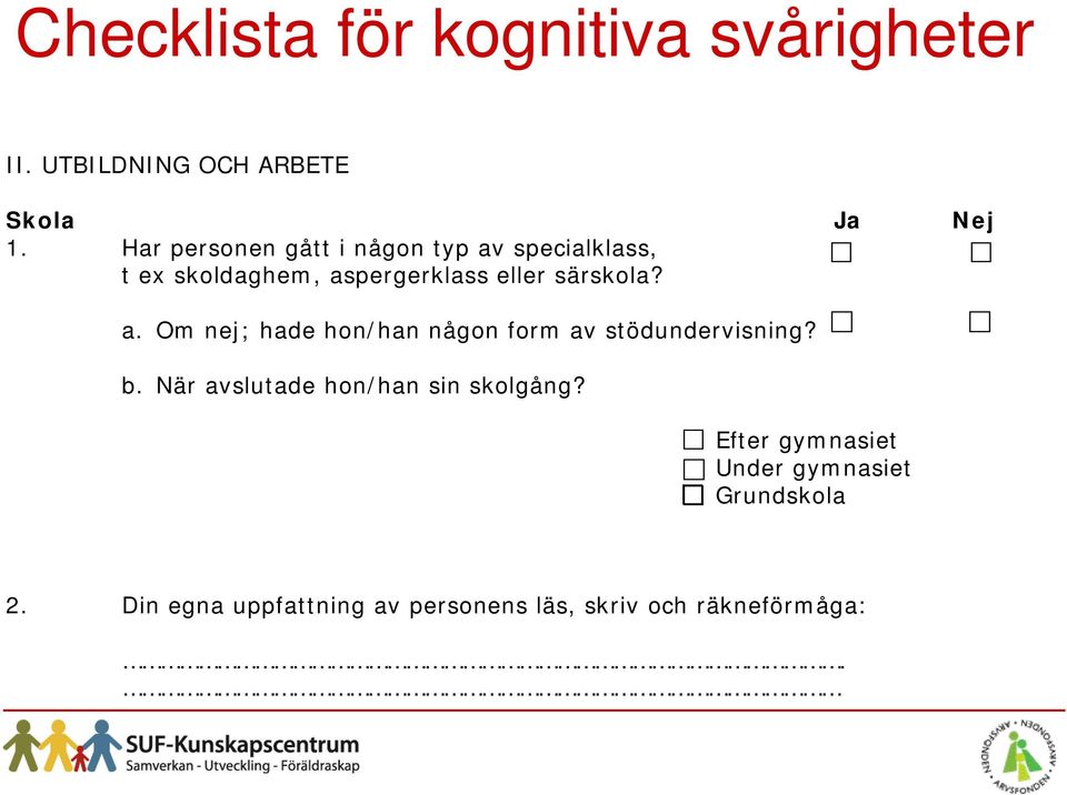 a. Om nej; hade hon/han någon form av stödundervisning? b. När avslutade hon/han sin skolgång?