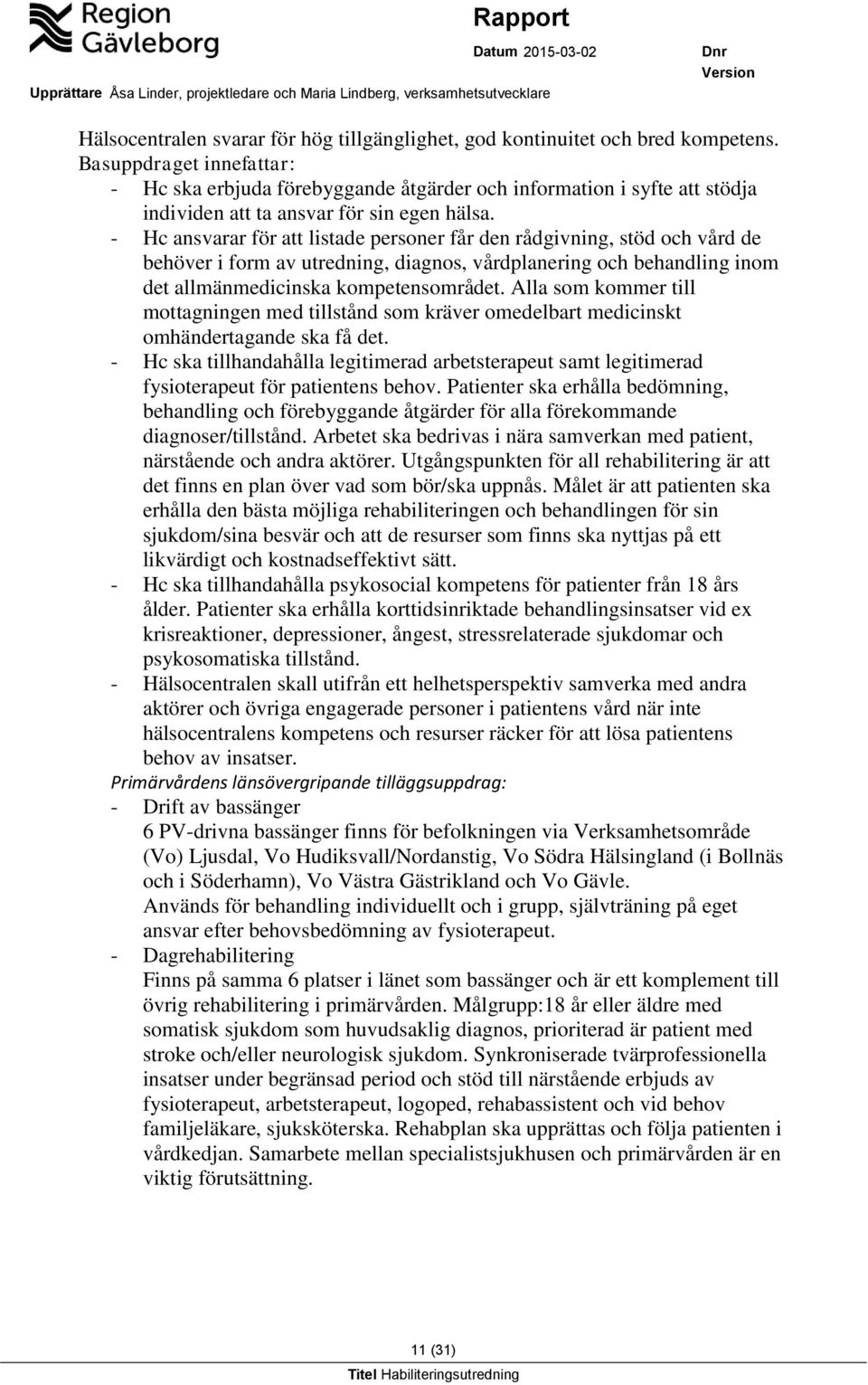 - Hc ansvarar för att listade personer får den rådgivning, stöd och vård de behöver i form av utredning, diagnos, vårdplanering och behandling inom det allmänmedicinska kompetensområdet.