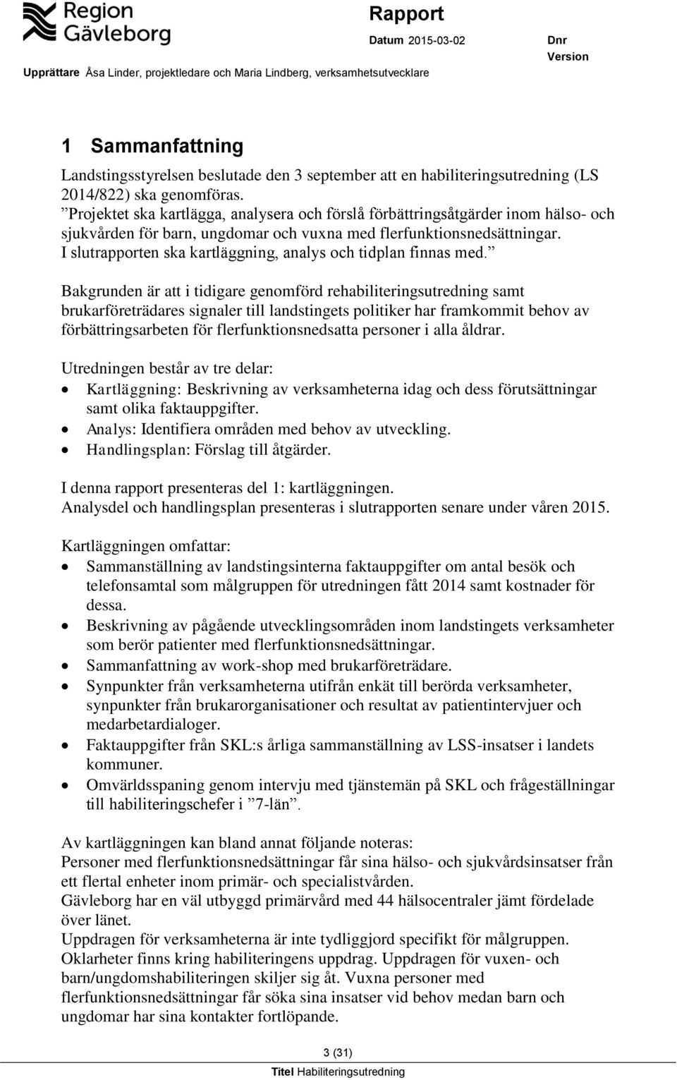 I slutrapporten ska kartläggning, analys och tidplan finnas med.