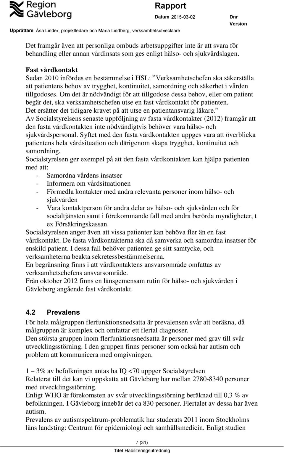 Om det är nödvändigt för att tillgodose dessa behov, eller om patient begär det, ska verksamhetschefen utse en fast vårdkontakt för patienten.