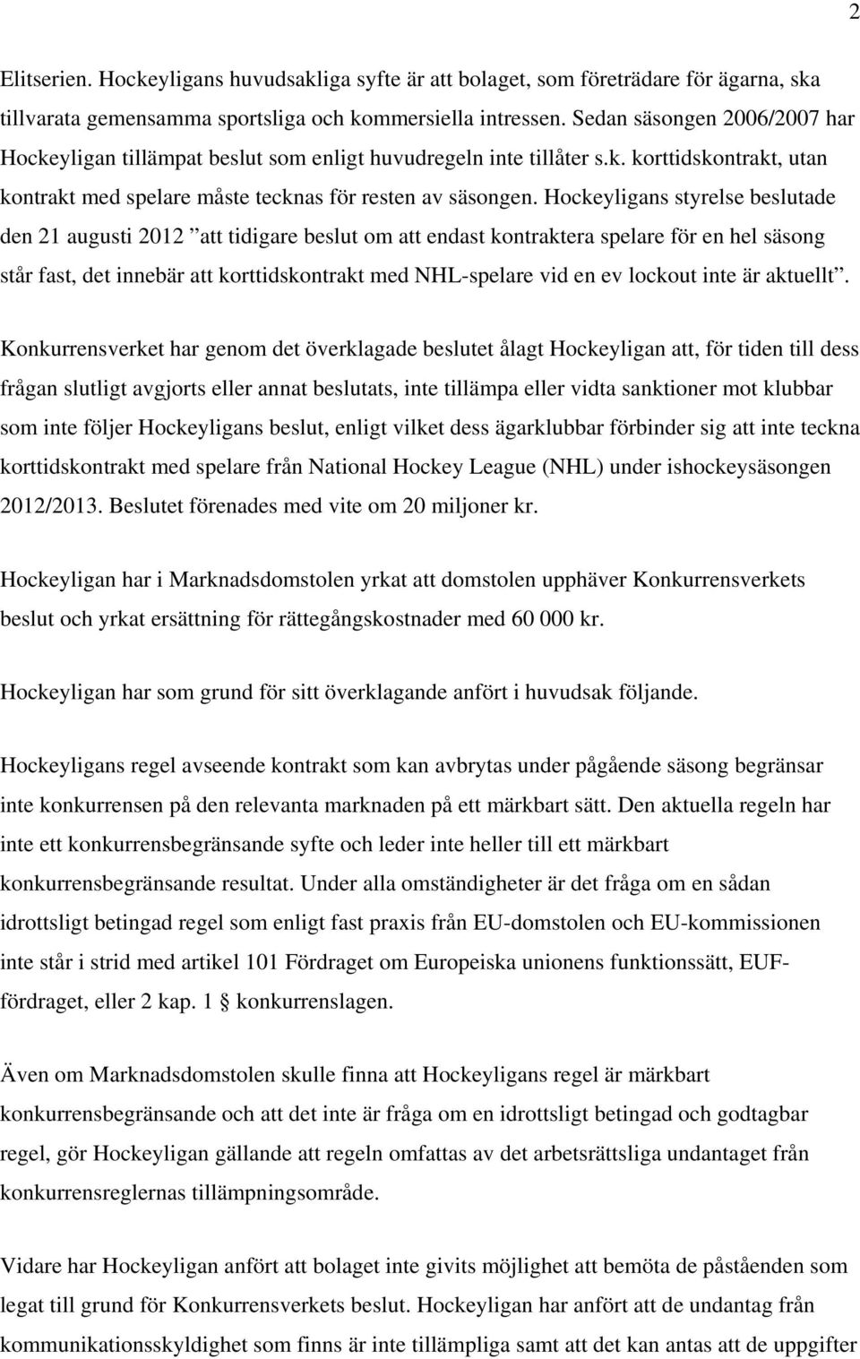 Hockeyligans styrelse beslutade den 21 augusti 2012 att tidigare beslut om att endast kontraktera spelare för en hel säsong står fast, det innebär att korttidskontrakt med NHL-spelare vid en ev