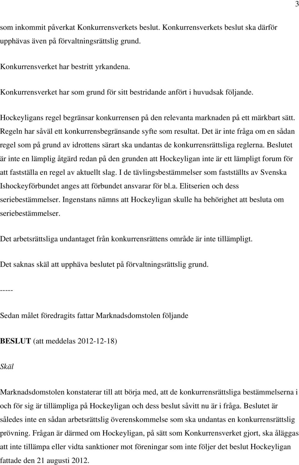 Regeln har såväl ett konkurrensbegränsande syfte som resultat. Det är inte fråga om en sådan regel som på grund av idrottens särart ska undantas de konkurrensrättsliga reglerna.