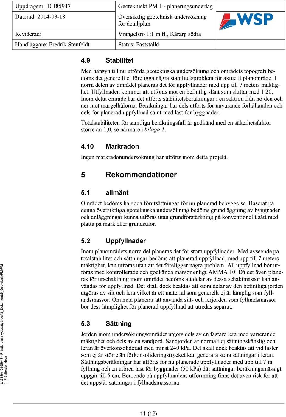 Inom detta område har det utförts stabilitetsberäkningar i en sektion från höjden och ner mot märgelhålorna.