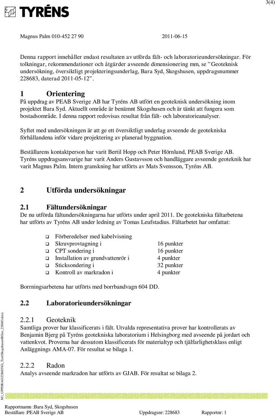 2011-05-12. 1 Orientering På uppdrag av PEAB Sverige AB har Tyréns AB utfört en geoteknisk undersökning inom projektet Bara Syd.