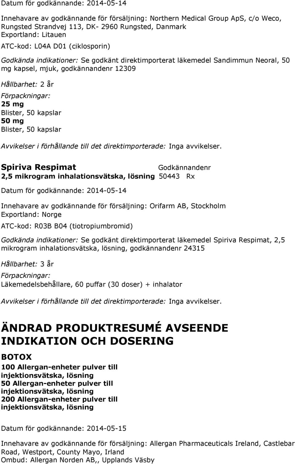mikrogram inhalationsvätska, lösning 50443 Rx Innehavare av godkännande för försäljning: Orifarm AB, Stockholm Exportland: Norge ATC-kod: R03B B04 (tiotropiumbromid) Godkända indikationer: Se godkänt