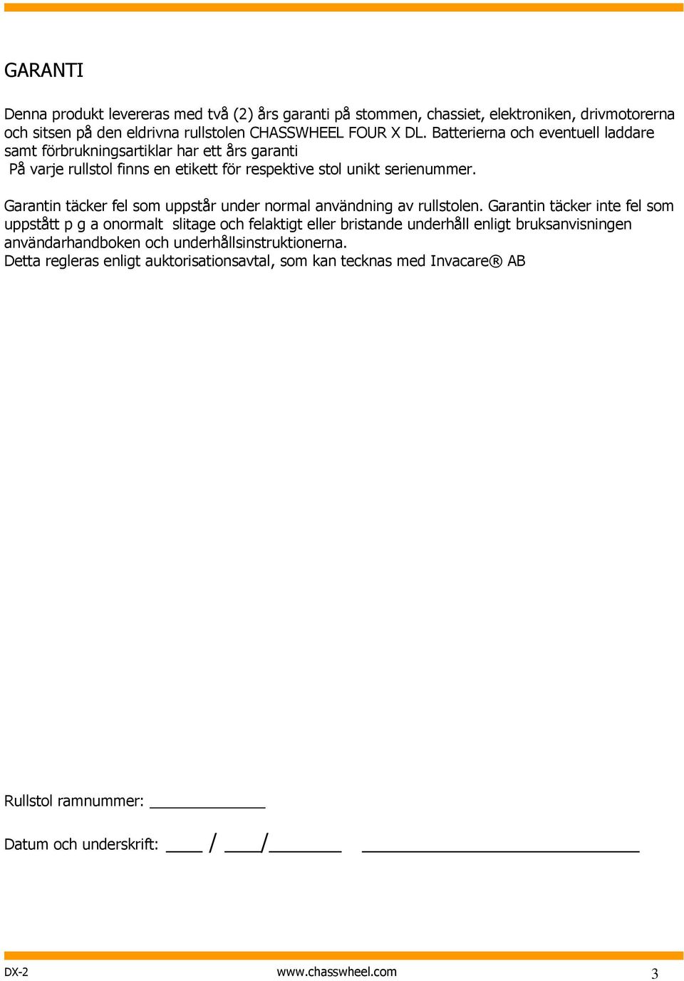 Garantin täcker fel som uppstår under normal användning av rullstolen.