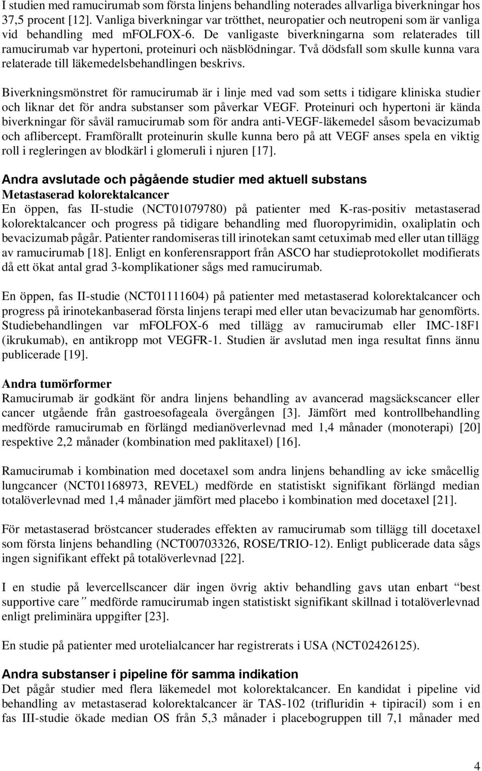 De vanligaste biverkningarna som relaterades till ramucirumab var hypertoni, proteinuri och näsblödningar. Två dödsfall som skulle kunna vara relaterade till läkemedelsbehandlingen beskrivs.