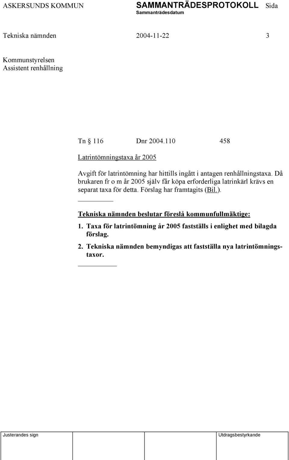 Då brukaren fr o m år 2005 själv får köpa erforderliga latrinkärl krävs en separat taxa för detta. Förslag har framtagits (Bil.).