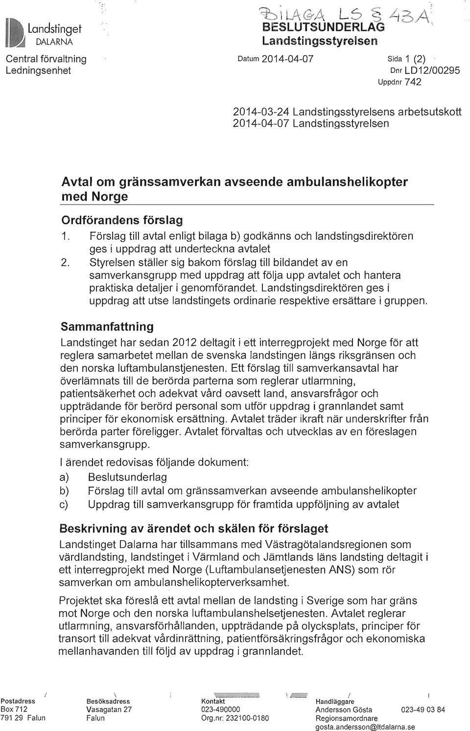 ambulanshelikopter med Norge Ordförandens förslag 1. Förslag till avtal enligt bilaga b) godkänns och landstingsdirektören ges i uppdrag att underteckna avtalet 2.