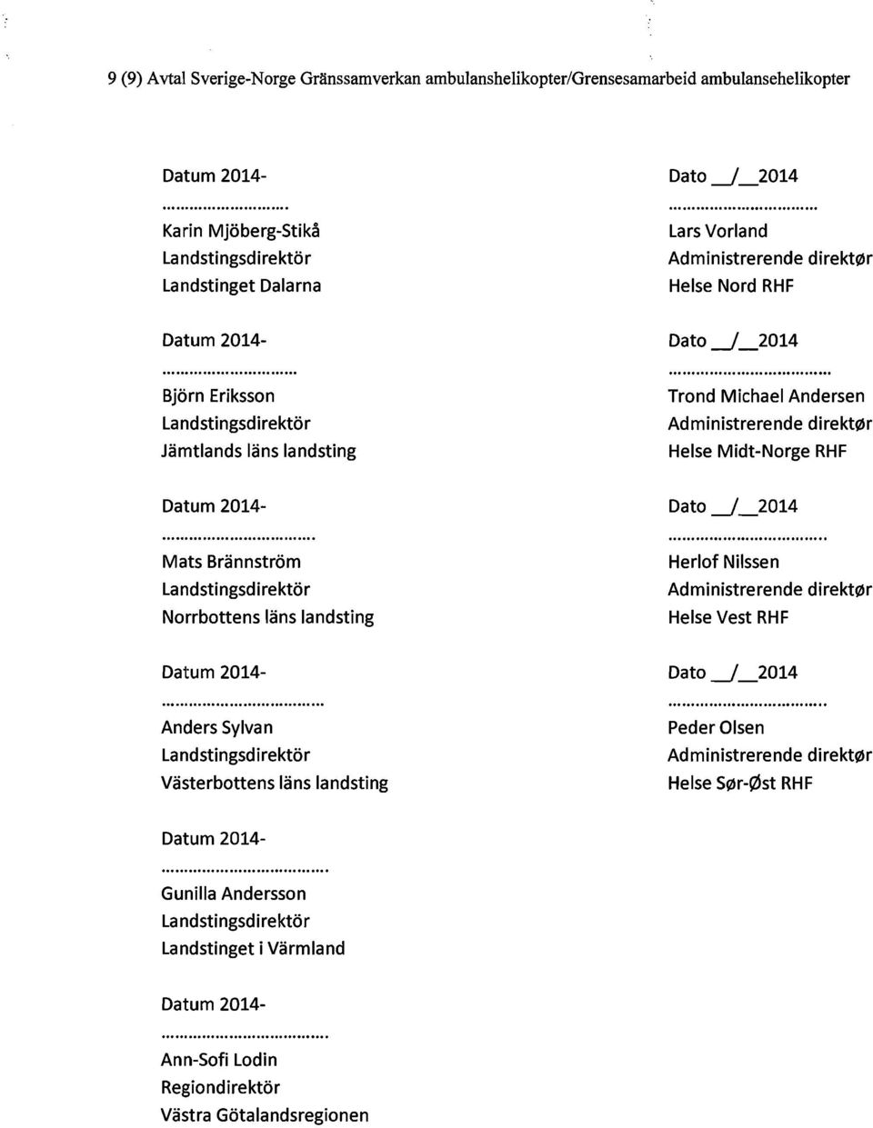 2014- Mats Brännström Landstingsdirektör Norrbottens läns landsting Herlof Nilssen Administrerende direkt0r Helse Vest RHF Datum 2014- Anders Sylvan Landstingsdirektör Västerbottens läns